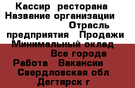 Кассир  ресторана › Название организации ­ Maximilian's › Отрасль предприятия ­ Продажи › Минимальный оклад ­ 15 000 - Все города Работа » Вакансии   . Свердловская обл.,Дегтярск г.